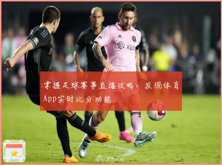 掌握足球赛事直播攻略，发现体育App实时比分功能