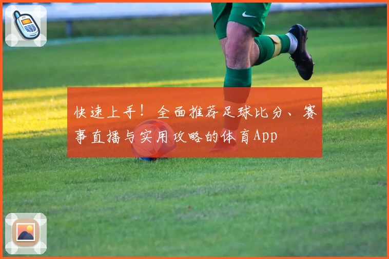 快速上手！全面推荐足球比分、赛事直播与实用攻略的体育App