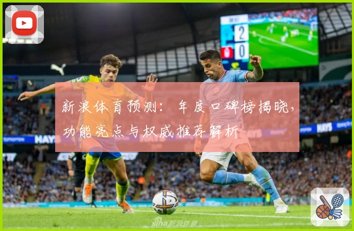 新浪体育预测：年度口碑榜揭晓，功能亮点与权威推荐解析