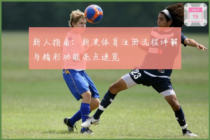 新人指南：新浪体育注册流程详解与精彩功能亮点速览