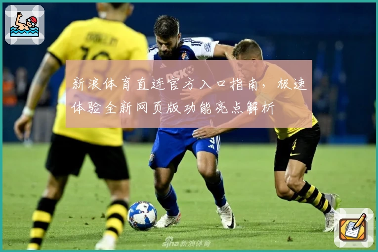 新浪体育直连官方入口指南，极速体验全新网页版功能亮点解析