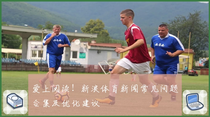 爱上阅读！新浪体育新闻常见问题合集及优化建议