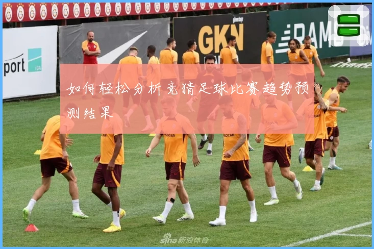 如何轻松分析竞猜足球比赛趋势预测结果
