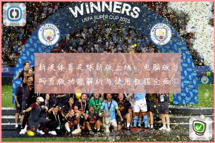 新浪体育足球新版上线，电脑版与网页版功能解析与使用教程全面汇总