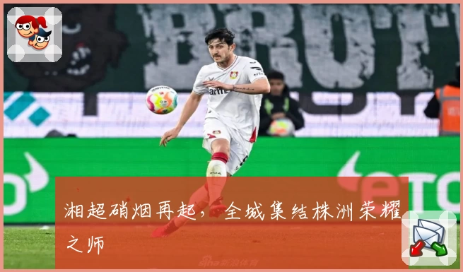 湘超硝烟再起，全城集结株洲荣耀之师
