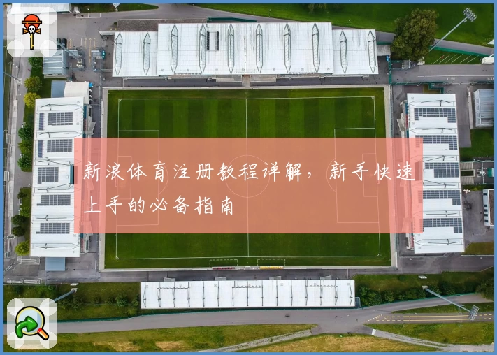 新浪体育注册教程详解，新手快速上手的必备指南