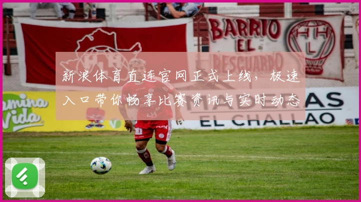 新浪体育直连官网正式上线，极速入口带你畅享比赛资讯与实时动态