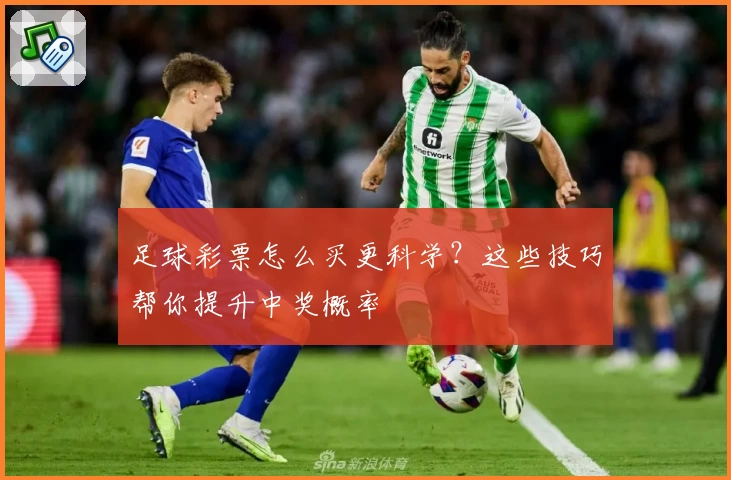 足球彩票怎么买更科学?这些技巧帮你提升中奖概率